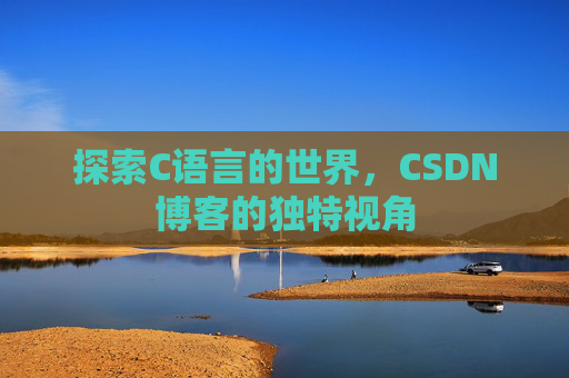 探索C语言的世界，CSDN博客的独特视角
